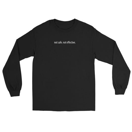 "not safe. not effective."  Long Sleeve Shirt